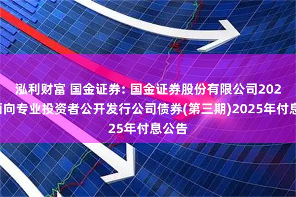 泓利财富 国金证券: 国金证券股份有限公司2023年面向专业投资者公开发行公司债券(第三期)2025年付息公告