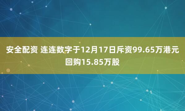 安全配资 连连数字于12月17日斥资99.65万港元回购15.85万股