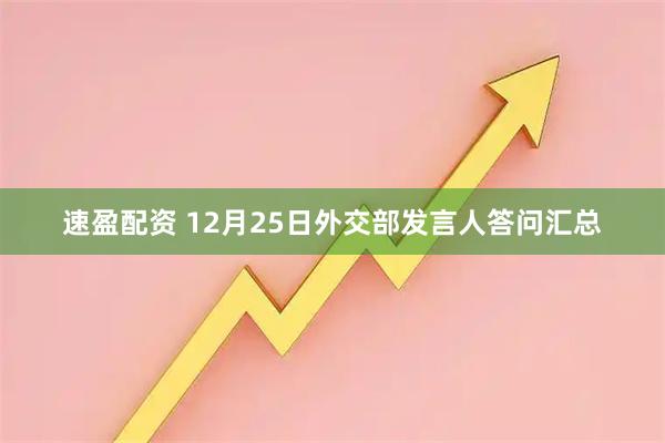 速盈配资 12月25日外交部发言人答问汇总
